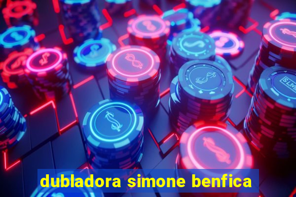 dubladora simone benfica